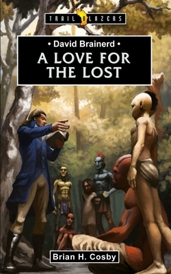 David Brainerd: A Love for the Lost by Brian H. Cosby