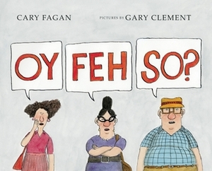 Oy, Feh, So? by Cary Fagan, Gary Clement
