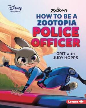 How to Be a Zootopia Police Officer: Grit with Judy Hopps by Jennifer Boothroyd