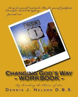 Changing God's Way: By Breaking the Chains of Sin WORKBOOK by Dennis J. Nelson D. B. S.