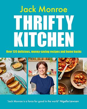 Thrifty Kitchen: Over 120 Delicious, Money-Saving Recipes and Home Hacks by Jack Monroe, Jack Monroe