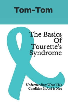 The Basics Of Tourette's Syndrome: Understanding What This Condition Is And Is Not by Tom- Tom