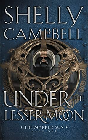 Under the Lesser Moon (The Marked Son, #1) by Shelly Campbell