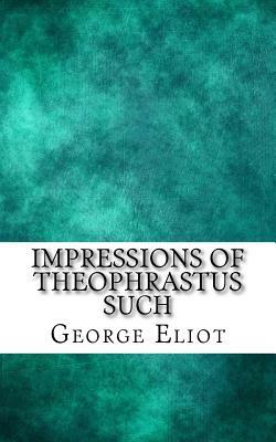 Impressions of Theophrastus Such by George Eliot