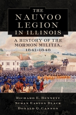 Nauvoo Legion in Illinois: A History of the Mormon Militia, 1841-1846 by Susan Easton Black, Donald Q. Cannon, Richard E. Bennett