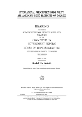 International prescription drug parity: are Americans being protected or gouged? by Committee on Government Reform (house), United St Congress, United States House of Representatives