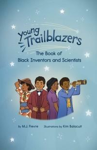 Young Trailblazers: The Book of Black Inventors and Scientists by M.J. Fievre