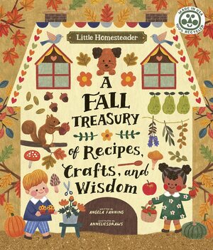 Little Homesteader: A Fall Treasury of Recipes, Crafts, and Wisdom by Angela Ferraro- Fanning