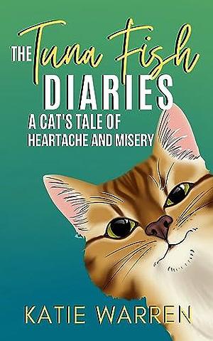 The Tuna Fish Diaries A Cat's Tale of Heartache and Misery by Govina Taylor, Katie Warren