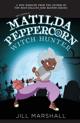 The Legend of Matilda Peppercorn: Witch Hunter by Jill Marshall