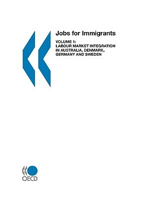 Jobs for Immigrants (Vol. 1): Labour Market Integration in Australia, Denmark, Germany and Sweden by Oecd Publishing