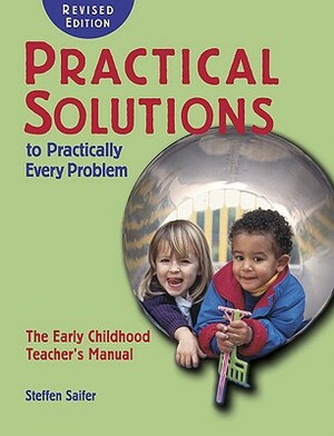 Practical Solutions to Practically Every Problem,: The Early Childhood Teacher's Manual by Steffen Saifer