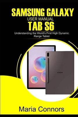 Samsung Galaxy User Manual Tab S6: Understanding The World's First High Dynamic Range Tablet by Maria Connors