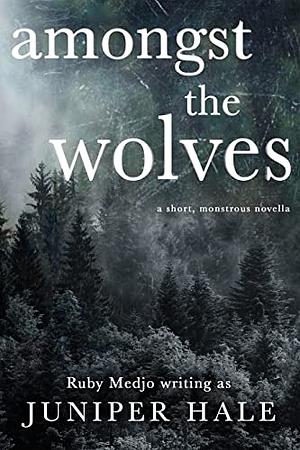 Amongst the Wolves: a short, monstrous novella by Juniper Hale