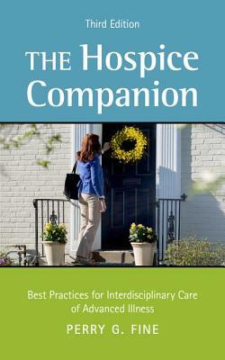 The Hospice Companion: Best Practices for Interdisciplinary Care of Advanced Illness by Perry G. Fine