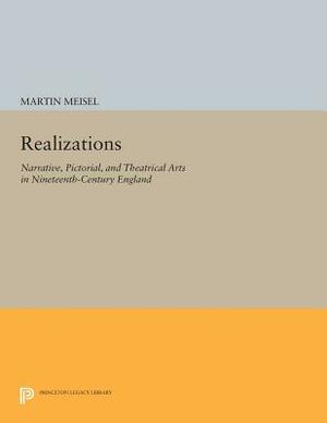 Realizations: Narrative, Pictorial, and Theatrical Arts in Nineteenth-Century England by Martin Meisel