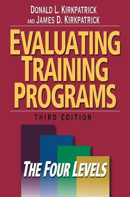 Evaluating Training Programs: The Four Levels by Donald L. Kirkpatrick, James D. Kirkpatrick