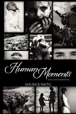 Human Moments: And Other Summations... by Maurice Smith