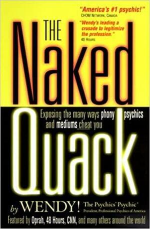The Naked Quack: Exposing The Many Ways Phony Psychics & Mediums Cheat You! by Wendy the Psychics' Psychic, Wendy Perkins, Wendy the Psychics Psychic