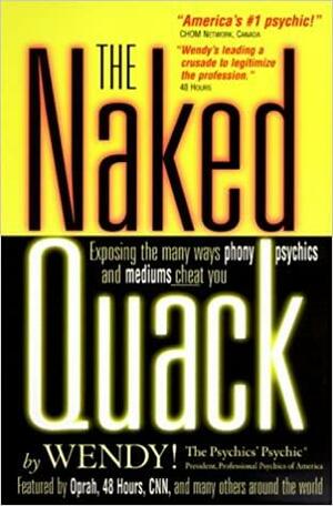 The Naked Quack: Exposing The Many Ways Phony Psychics & Mediums Cheat You! by Wendy the Psychics' Psychic, Wendy the Psychics Psychic, Wendy Perkins