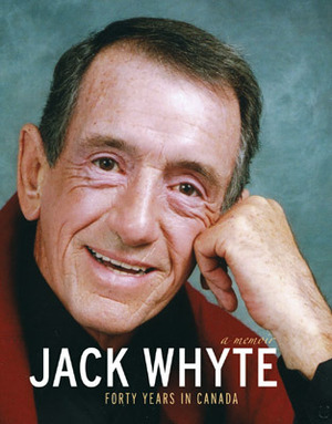 Jack Whyte: Forty Years in Canada: A Memoir by Jack Whyte