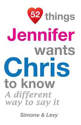 52 Things Jennifer Wants Chris To Know: A Different Way To Say It by Levy, J. L. Leyva, Simone