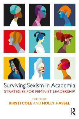 Surviving Sexism in Academia: Strategies for Feminist Leadership by Kirsti Cole