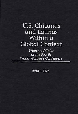 U.S. Chicanas and Latinas Within a Global Context: Women of Color at the Fourth World Women's Conference by Irene I. Blea