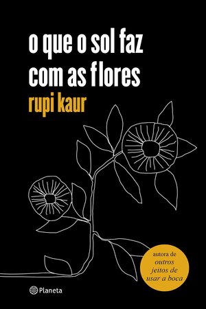 o que o sol faz com as flores by Rupi Kaur