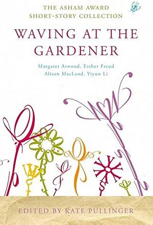 Waving at the Gardener: The Asham Award Short-story Collection by Kate Pullinger