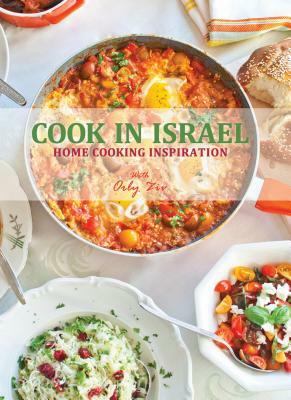Cook in Israel: Home Cooking Inspiration by Orly Ziv