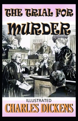 The Trial for Murder Illustrated by Charles Dickens
