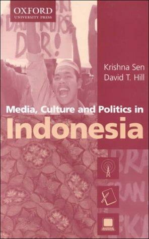 Media, Culture and Politics in Indonesia by David T. Hill, Krishna Sen