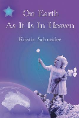 On Earth as It Is in Heaven by Kristin Schneider