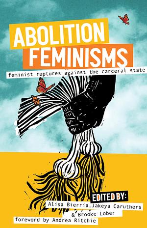 Abolition Feminisms Vol. 2: Feminist Ruptures against the Carceral State by Brooke Lober, Alisa Bierria, Jakeya Caruthers