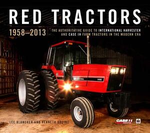 Red Tractors 1958-2013 (Special Edition): The Official Guide to International Harvester and Case-Ih Farm Tractors in the Modern Era by Ken Updike, Lee Klancher