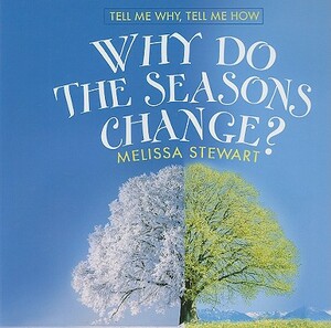 Why Do the Seasons Change? by Melissa Stewart