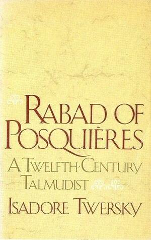 Rabad of Posqui`Eres: A Twelfth-Century Talmudist by Isadore Twersky