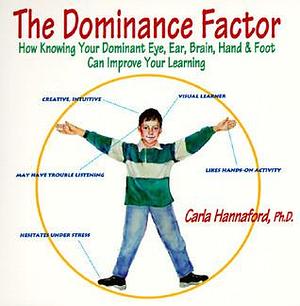 The Dominance Factor: How Knowing Your Dominant Eye, Ear, Brain, Hand, & Foot Can Improve Your Learning by Carla Hannaford, Carla Hannaford