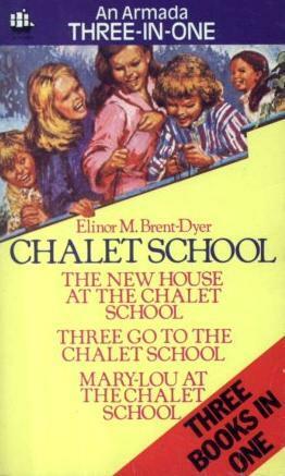 The Chalet School 3-in-1: The New House at the Chalet School, Three Go to the Chalet School & Mary-Lou at the Chalet School by Elinor M. Brent-Dyer