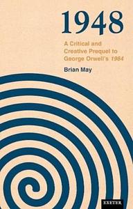 1948: A Critical and Creative Prequel to Orwell's 1984 by Brian May