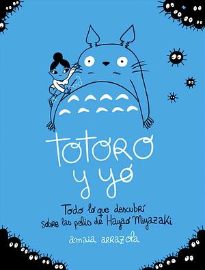 Totoro y yo: Todo lo que descubrí sobre las pelis de Hayao Miyazaki by Amaia Arrazola