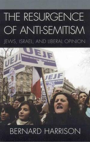 The Resurgence of Anti-Semitism: Jews, Israel, and Liberal Opinion by Bernard Harrison, Alvin H. Rosenfeld
