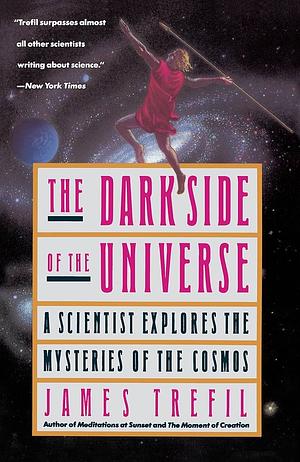 The Dark Side of the Universe: A Scientist Explores the Mysteries of the Cosmos by James S. Trefil