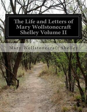 The Life and Letters of Mary Wollstonecraft Shelley Volume II by Mary Shelley