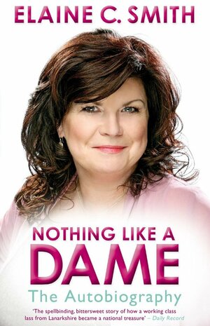 Nothing Like a Dame: My Autobiography by Elaine C. Smith