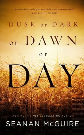 Dusk or Dark or Dawn or Day by Seanan McGuire