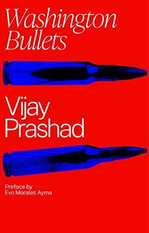 Washington Bullets: A History of the CIA, Coups, and Assassinations by Evo Morales Ayma, Vijay Prashad