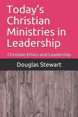 Today's Christian Ministries in Leadership: Christian Ethics and Leadership by Mike Valentino, Douglas C. Stewart, Silvia Peterson