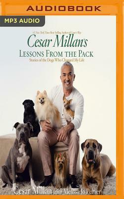 Cesar Millan's Lessons from the Pack: Stories of the Dogs Who Changed My Life by Cesar Millan, Melissa Jo Peltier